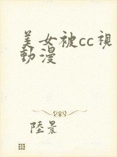 美女被cc视频动漫
