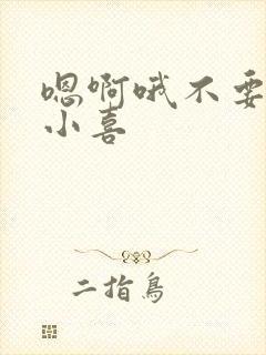 嗯啊哦不要了林小喜
