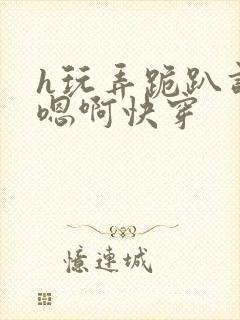 h玩弄跪趴调教嗯啊快穿封面