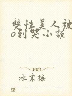 双性美人被cao到哭小说