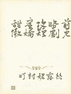 甜蜜攻略前妻太傲娇短剧免费观看大结局