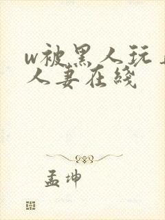 w被黑人玩弄的人妻在线封面