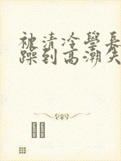 被清冷学长爆c躁到高潮失禁