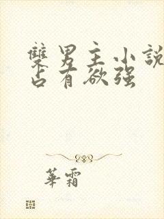 双男主小说病娇占有欲强