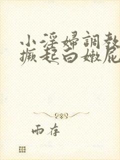 小淫妇调教跪趴撅起白嫩屁股电影