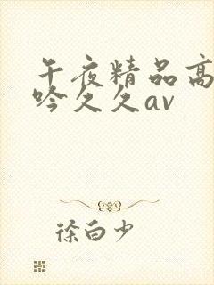 午夜精品高潮呻吟久久av