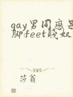 gay男同恋足脚feet贱奴