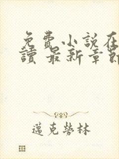 免费小说在线阅读 最新章节 无弹窗