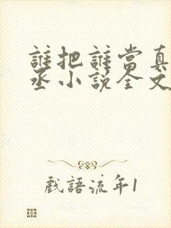 谁把谁当真水千丞小说全文免费看