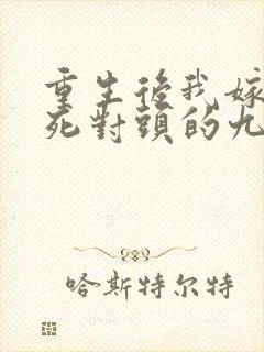 重生后我嫁给了死对头的九叔