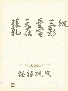 张天爱三级露全乳在电影