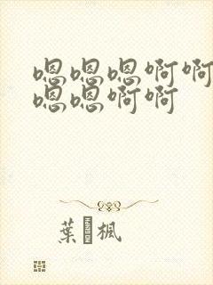 嗯嗯嗯啊啊啊嗯嗯嗯啊啊