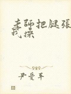 老师把腿张开让我操