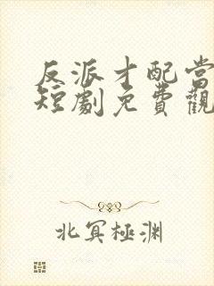 反派才配当男主短剧免费观看