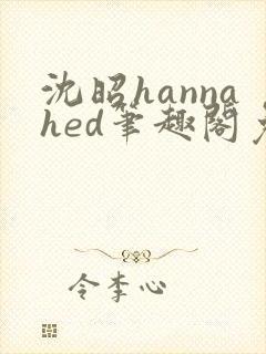 沈昭hannahed笔趣阁免费阅读