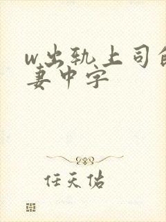 w出轨上司的人妻中字
