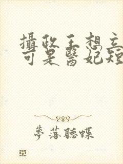 摄政王想立夫纲可是医妃短剧