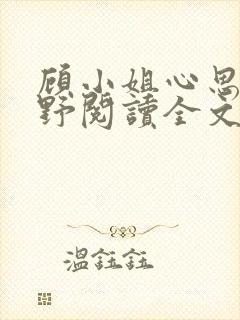 顾小姐心思有点野阅读全文