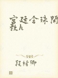 宫廷含珠开宫调教h