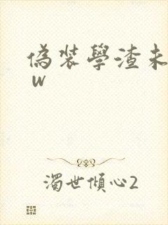 伪装学渣未删减 w