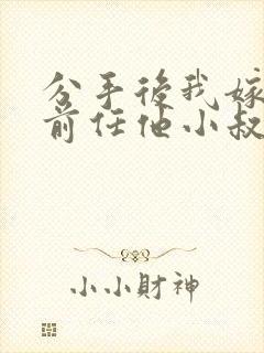 分手后我嫁给了前任他小叔by暮色酒歌