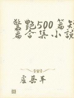 惊艳500篇短篇合集小说阅读