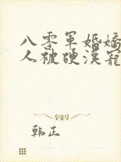 八零军婚娇软美人被硬汉宠上天免费阅读全部