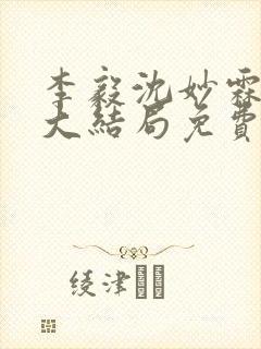 李毅沈妙霖小说大结局免费阅读最新章节