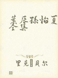 叶辰孙怡夏若雪全集