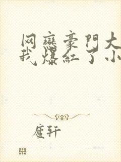 网恋豪门大佬后我爆红了小说