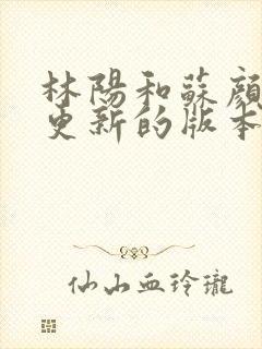 林阳和苏颜刚刚更新的版本