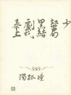 泰剧黑帮少爷爱上我结局