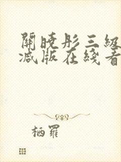 关晓彤三级无删减版在线看