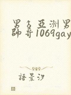 男♂亚洲男同志帅哥1069gay