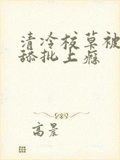 清冷校草被劲敌舔批上瘾