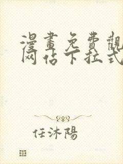 漫画免费观看的网站下拉式观看