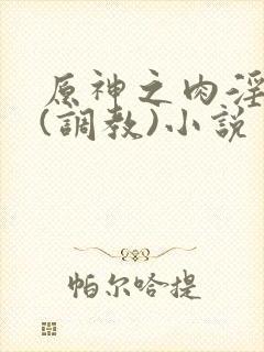 原神之肉淫璃月(调教)小说