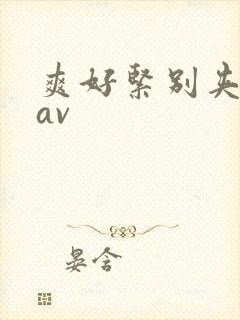 爽好紧别夹人妻av