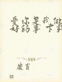 爱你是我做过最好的事 下载