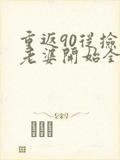 重返90从捡个老婆开始全文小说阅读全文