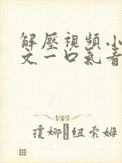 解压视频小说推文一口气看完封面
