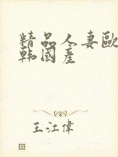 精品人妻欧美日韩国产