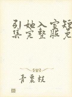 引她入室短剧全集完整版免费观看