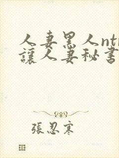 人妻黑人ntr让人妻秘书