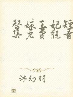 替嫁王妃短剧全集免费观看