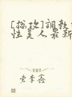 [总攻]调教双性美人最新章节