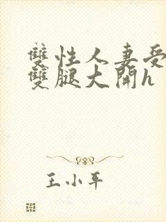 双性人妻受呻吟双腿大开h