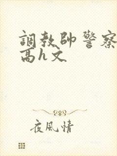 调教帅警察肉奴高h文封面