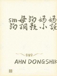 sm母狗妈妈母狗调教小说