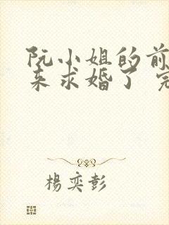 阮小姐的前夫又来求婚了 完结版